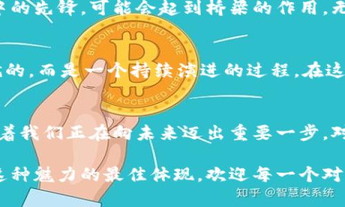   为什么区块链与云鱼币是解决数字货币困境的最佳选择？ / 
 guanjianci 区块链,云鱼币,数字货币 /guanjianci 

引言：数字货币的困惑与未来
在当今的金融科技浪潮中，数字货币无疑是备受关注的明星。然而，许多人对这一领域仍感到困惑，尤其是在如何选择和使用不同数字货币时。许多代币的出现如雨后春笋，而其中的优劣，常常让投资者感到无从判断。就在这时，区块链技术与云鱼币的结合，似乎为我们提供了一种新的解决方案。这不仅仅是技术的进步，更是一种理念的革新。

区块链技术的潜力与挑战
区块链，作为一种去中心化的分布式账本技术，近年来正在重新定义我们对数据存储和传输的认知。不论是在金融交易、供应链管理还是身份认证方面，区块链都展现出了极大的潜力。然而，这项技术的普及并非没有障碍，比如网络拥堵、能耗问题及技术复杂性等都制约了它的应用。我们需要的是一种新的思维方式，去解决这些技术所带来的挑战。

云鱼币的崛起
正是在这样的背景下，云鱼币应运而生。作为一种新型的数字货币，云鱼币不仅继承了区块链技术的去中心化特性，也引入了一些独特的设计理念。比如，云鱼币的交易速度极快，并且能够有效降低交易费用，给用户提供了更加便捷的金融体验。这让它在当前的数字货币市场中脱颖而出，吸引了越来越多的用户和投资者。

满足用户需求的创新设计
云鱼币的成功不仅仅源于其技术背景，更在于它深刻理解了用户的需求。许多数字货币由于过于复杂而让普通用户感到畏惧，而云鱼币却致力于简化这一过程。通过友好的用户界面和易于理解的使用指引，云鱼币在无形中降低了用户的使用门槛。

安全性与隐私保护
在数字货币的世界中，安全性无疑是一个需要强调的话题。云鱼币采用了先进的加密技术，使得用户的资产安全得以保障。同时，作为一款注重隐私保护的货币，云鱼币允许用户在不透露个人信息的情况下进行交易，从而极大增强了用户的信任感。

未来的发展前景
展望未来，区块链与云鱼币的结合很可能会推动整个数字货币市场的变革。在不久的将来，我们将看到更多传统金融机构与区块链技术的合作，云鱼币作为其中的先锋，可能会起到桥梁的作用。无论是跨国支付、在线购物还是资产管理，这些场景中的每一个都可能释放出前所未有的价值。

让我们相伴走向未来
总的来说，区块链与云鱼币的结合，不仅是一种技术的融合，更是理想的体现。它既满足了用户的实际需求，又推动了金融科技的发展。这一变革不会是一蹴而就的，而是一个持续演进的过程。在这个过程中，我们每个人都将是参与者，也是见证者。

总结：拥抱变革的旅程
在这个充满挑战与机遇的时代，面对日新月异的数字货币世界，拥抱改变显得尤为重要。云鱼币与区块链技术的结合，不仅仅代表了一种新的支付方式，更意味着我们正在向未来迈出重要一步。对于每一个关心数字货币的人来说，了解和参与这一领域，都是值得尝试的旅程。希望在未来的日子里，我们都能在这条充满革新的路上，找到属于自己的光芒。 

通过这样的叙述，读者不仅能够感受到云鱼币的魅力，更能理解区块链技术将如何为未来带来变革。数字货币的魅力在于它的灵活性和创新性，而云鱼币正是这种魅力的最佳体现。欢迎每一个对未来抱有好奇与希望的人，加入这个激动人心的新世界！