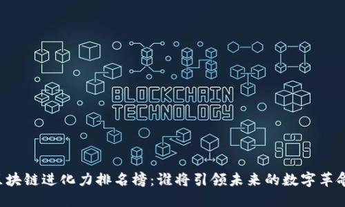 区块链进化力排名榜：谁将引领未来的数字革命？
