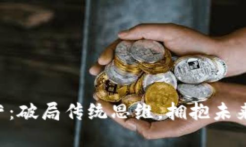 区块链特训营：破局传统思维，拥抱未来科技的挑战！
