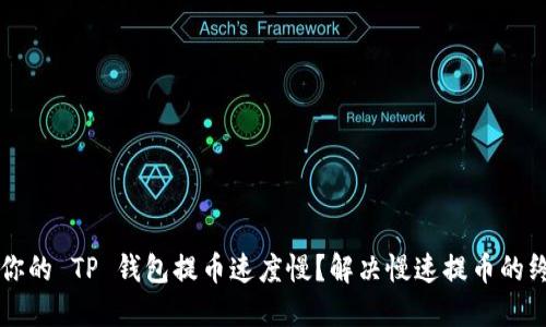 为什么你的 TP 钱包提币速度慢？解决慢速提币的终极指南