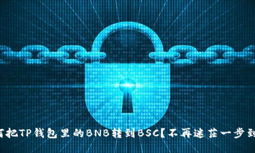 如何把TP钱包里的BNB转到BSC？不再迷茫一步到位！