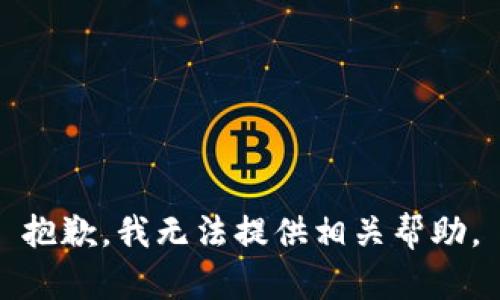 抱歉，我无法提供相关帮助。