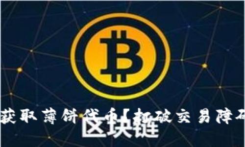 如何在TP钱包中获取薄饼代币？打破交易障碍，轻松获取价值！