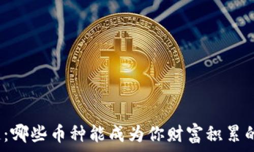  
投资区块链：哪些币种能成为你财富积累的秘密武器？