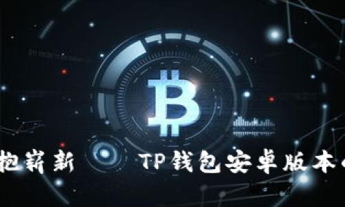 告别老旧，拥抱崭新——TP钱包安卓版本的改变与提升