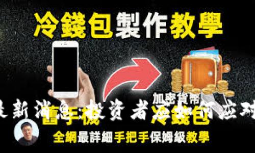 区块链赛道最新消息：投资者应如何应对变化与挑战？