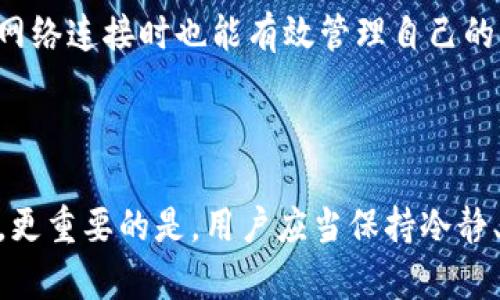   没有网络，TP钱包还能使用吗？ / 
 guanjianci TP钱包, 加密货币, 网络连接 /guanjianci 

引言：数字货币时代的挑战

在当今数字化飞速发展的时代，加密货币已成为一种新兴的资产和交易方式。无论是比特币、以太坊还是其他各类代币，越来越多的人开始接纳并投资于这些新型货币。而TP钱包作为一种流行的加密货币钱包，以其安全性和便利性受到广泛使用。然而，当我们面临没有网络连接的情况下，TP钱包究竟能否继续使用呢？这无疑是一个值得探讨的话题。

TP钱包的基本功能

TP钱包提供了多种功能，包括储存和管理用户的加密资产、进行转账和收款、查看市场动态等等。TP钱包的用户界面友好，允许用户在手机或电脑上便捷地进行各种操作。钱包内部通常会存储用户的公钥和私钥，这些关键的安全信息确保了用户资金的安全性与隐私。

无网络连接的使用场景

无网络连接的情况下，TP钱包的使用场景可能会受到限制。事实上，TP钱包中的某些功能是依赖于网络的。例如，实时查询资产价格、进行转账等操作都需要网络支持。然而，仍有一些功能在离线状态下是可以使用的。

离线管理资产

即便没有网络，用户仍然可以访问TP钱包内存储的加密货币。这意味着用户可以查看自己的资产余额，了解自己的投资状况。通过在离线状态下访问钱包，用户也可以更安心，因为无须担心网络威胁或黑客攻击。

转账与接收的限制

在无法连接网络的情况下，用TP钱包进行转账无疑是行不通的。因为进行转账操作需要实时更新区块链数据，而这需要有效的网络连接。此外，在转账过程中，用户需要确保网络安全性，以及确认对方的地址和金额等信息，这些在没有网络时都无法完成。

离线交易的可能性

部分高级用户可能会利用一些离线交易的方法来实现资产的转移。这种方法虽然存在，但对普通用户来说难度较大，需要较为丰富的操作知识和技能。通常，建议普通用户只有在连接网络的情况下进行所有的交易，以确保每一步的安全与准确。

如何应对无网络情况下的困扰

在无法上网的情况下，可以提前做好准备。例如，用户可以在网络正常时，事先将交易信息记录下来，包括收款地址、金额等。在网络恢复后，再进行这些操作。也可以随时定期备份钱包信息，以防数据丢失。

安全性问题的思考

一个显著的优势是，离线状态可以在一定程度上保障钱包的安全。因为在没有网络的情况下，黑客无法通过网络攻击获取到用户信息，因此资产在一定程度上会更安全。但用户还是需要牢记认真保护自己的私钥和备份信息，不可掉以轻心。

未来的展望

随着技术的不断进步和网络基础设施的完善，未来可能会有更加智能的加密钱包出现，能够更好地解决无网络情况下的使用需求。接入先进的算法和离线存储技术，将使用户在没有网络连接时也能有效管理自己的资产。

总结：灵活布局，理智应对

无论是在有网络的环境下还是没有网络的情况下，TP钱包的使用都体现了用户对数字资产的管理能力。在没有网络时，虽然部分功能受到限制，但依然可以进行一些资产管理的操作。更重要的是，用户应当保持冷静、理智，提前做出周全的准备，面对突发的网络问题，仍然可以妥善管理自己的加密资产。在日常生活中，建议用户养成定期备份和更新钱包信息的习惯，以降低因网络问题带来的风险。