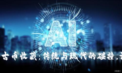 区块链与古币收藏：传统与现代的碰撞，谁将胜出？