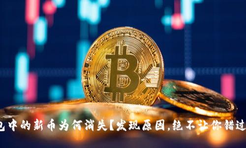 : TP钱包中的新币为何消失？发现原因，绝不让你错过一分钱！