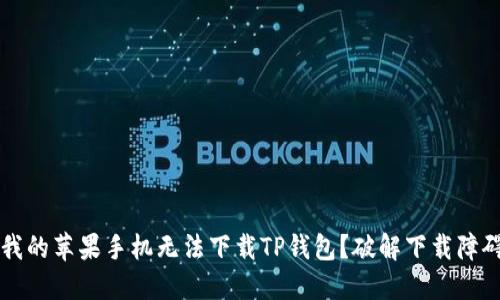 为什么我的苹果手机无法下载TP钱包？破解下载障碍的秘密