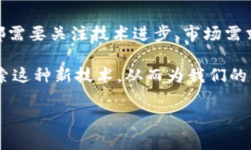 美团是否推出区块链币？一场变革的探索与疑虑

在当今快速变化的科技与经济环境中，数字货币、区块链技术的兴起成为了主要潮流。在这个背景下，美团作为一家在中国极具影响力的生活服务平台，是否会涉足区块链币的领域，自然引发了广泛的关注与讨论。美团的商业模式以外卖、旅游、餐饮等服务为主，在竞争激烈的市场中，如何制造差异化，增强用户黏性，已经成为了他们面临的一大挑战。

在这篇文章中，我们将深入探讨美团是否真的推出了区块链币，并分析这对于整个市场和用户可能产生的影响。同时，我们也会对其背后的技术。如果你对美团、区块链技术或数字货币感兴趣，接下来你将会看到一些有趣的内容。

区块链技术在商业领域的应用前景

区块链技术最初是以比特币的形式出现的，作为一种去中心化的数字货币，它带来了全新的价值转移方式与支付手段。然而，区块链的应用远不止于此。在近年来，各行各业的企业都在探索如何借助区块链来提升自身的运营效率。例如，供应链管理、数字身份验证、智能合约等都得到了广泛的关注与应用。

区块链技术的透明性、安全性与去中心化的特性，使得它得以在商业交易中增添信任基础，尤其是在以用户为中心的服务领域。在这一点上，美团作为用户与服务提供者之间的桥梁，可以利用区块链来提升交易的透明度与安全性。想象一下，用户在美团下单，所有的订单信息及支付记录都可以通过区块链进行验证，这将极大地提升信任度。

美团与区块链币的探索

到目前为止，美团并没有正式宣布推出自己的区块链币。然而，随着区块链技术在整体商业生态中的日益重要，美团自然会关注这一动态。根据一些行业分析，未来的商业增长可能会更加依赖于区块链等新兴技术。美团可以通过以下几种方式与区块链技术结合：

ul
    listrong忠诚度计划与积分系统：/strong美团可以利用区块链技术构建一个透明且安全的积分系统，用户在平台上获得的积分可以用作交易或兑换服务，提升用户的参与感与忠诚度。/li
    listrong供应链透明性：/strong通过区块链，美团可以确保服务提供者的真实性，增强用户的信任，这不仅能提高用户满意度，也对商家的品牌形象有很大帮助。/li
    listrong支付方式创新：/strong随着数字货币的兴起，美团可以考虑与数字货币合作，提供更多样化的支付手段，吸引年轻用户的关注。/li
/ul

区块链币的潜在挑战

尽管区块链技科技的前景光明，但许多企业在实施过程中仍面临诸多挑战。美团也不例外，例如：

ul
    listrong技术挑战：/strong区块链技术并不是一项成熟的技术，研发和维护都需要投入大量的时间和资金。如果没有强大的技术团队支持，可能难以实现理想的效果。/li
    listrong政策监管：/strong区块链和数字货币的发展在各国的政策上都存在不确定性，特别是在中国，监管政策依然较为严格，这可能限制美团的探索步伐。/li
    listrong市场竞争：/strong如今，许多企业都在布局区块链与数字货币，美团如果决定扎入这一领域，必须具备强大的竞争力来抵御来自竞争对手的压力。/li
/ul

用户的态度与接受度

对于美团用户来说，他们对区块链和数字货币的了解与接受度显得格外重要。尽管年轻一代对数字货币的兴趣日益浓厚，但在实际应用中，许多用户仍然对区块链的安全性以及交易的复杂性抱有疑虑。美团如果要推出相关产品，就需在用户教育上下功夫。

通过举办线下活动，提供相关教程，甚至推出一些试点项目，都是增进与信任的有效方式。美团可以通过社区互动，让用户分享他们的意见与反馈，从而更好地调整产品策略。

重要的是，未来的方向

总的来说，美团能否推出区块链币仍然未知，但不难看出，区块链技术正在成为推动商业模式创新的一种新动力。无论美团是否选择在这一领域投入精力，他们都需要关注技术进步、市场需求以及用户的变化。从整体来看，美团就算不推出区块链币，依然可以通过区块链技术来现有的业务，为用户提供更好的服务。

作为消费者，我们可以期待未来的商业模式更加智能与透明，区块链的应用能够让每一次交易都变得更加安全和明了。我们也希望看到越来越多的企业愿意探索这种新技术，从而为我们的生活带来更多的便利与选择。随着科技的不断进步，美团的未来将何去何从，让我们拭目以待。

美团, 区块链, 数字货币/guanjianci