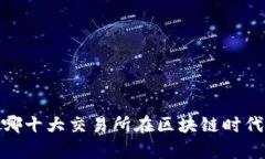 揭开真相：哪十大交易所在区块链时代独领风骚