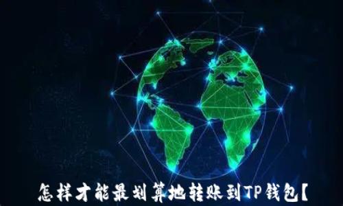 
怎样才能最划算地转账到TP钱包？