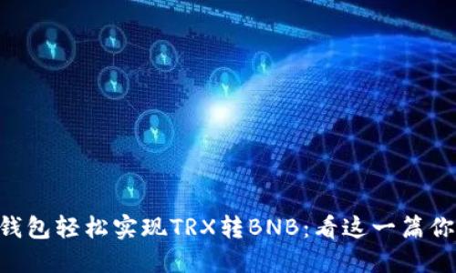 用TP钱包轻松实现TRX转BNB：看这一篇你就懂！