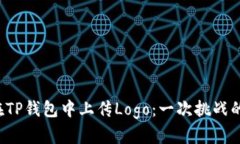 如何在TP钱包中上传Logo：一次挑战的机遇！
