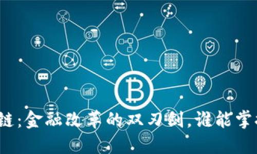 人民币区块链：金融改革的双刃剑，谁能掌握这把钥匙？