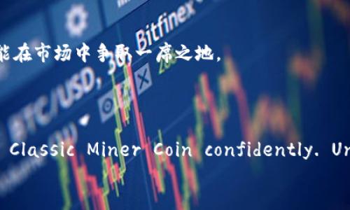 得当/得当  
区块链,矿机,MCC经典矿工币/guanjianci  

引言：在加密世界的探索之旅  
当我们置身于飞速发展的科技时代，区块链作为一种颠覆性技术，吸引了无数人的目光。尤其是作为其核心组成部分的加密货币，正不断重塑着我们的经济、金融乃至社交网络。而在这片辽阔的数字海洋中，MCC经典矿工币就像是一颗璀璨的明珠，闪烁着独特的光辉。  
但是，作为一个潜在的投资者或者一名矿工，您是否曾感到对区块链矿机的复杂性有些困惑？您是否面临着选购矿机、了解矿币以及市场动向的难题？  

区块链与矿机的基本概念  
在深入理解MCC经典矿工币之前，首先需要了解区块链和矿机的基本概念。  
区块链是一种去中心化的分布式账本技术，能够安全且透明地记录交易信息。它的去中心化特性让数据不再存储在单一的服务器上，而是分散在全球的多个节点中，减少了数据被篡改或丢失的风险。  
而矿机则是进行“挖矿”的设备。挖矿指的是通过计算机解算复杂数学题来验证和记录交易，进而获得区块链网络的奖励，如比特币、以太币等数字货币。在这一过程中，矿机的性能直接影响到挖矿的效率与收益。  

MCC经典矿工币的独特之处  
MCC经典矿工币（MCC Classic Miner Coin）是一种专为矿工设计的数字货币，旨在奖励那些投入计算能力的人。与其他加密货币相比，MCC经典矿工币的独特之处在于它的一系列创新机制。  
首先，MCC经典矿工币的挖矿算法经过，旨在使用较少的能源消耗来提高挖矿效率。这意味着，矿工可以在更低的电力成本下进行挖矿，从而提高收益。  
其次，MCC经典矿工币致力于构建一个稳定且可持续的生态系统，为矿工提供公平的挖矿机会。同时，社区的支持也是MCC发展的一个重要因素，矿工与投资者之间的良好互动让这个生态圈更加生机勃勃。  

选择合适的矿机：不再迷茫  
那么，如何选择合适的矿机以挖掘MCC经典矿工币呢？这对许多新手矿工来说可能是一道难题，但其实，只需掌握几个关键要素。）  
第一，矿机的算力至关重要。算力越高，破解区块的难度越低，获得MCC的机会也就越大。选购矿机时，应选择那些具有高算力和良好声誉的品牌。同时，也要关注矿机的价格与性能比，确保投资的合理性。  
其次，能源效率也是需要重视的因素。电力成本是挖矿的一大重要支出，选择一款能源消耗低的矿机，能够在一定程度上提高您的盈利能力。  
最后，您还需要关注矿机的可用性及售后服务。选择那些提供良好技术支持与售后保障的矿机供应商，可以让矿工在挖矿的过程中获得更好的体验。  

挖矿过程中的挑战与应对策略  
挑战一：市场波动  
加密市场的波动性是众所周知的，价格瞬息万变可能会让矿工感到忐忑。对此，建议矿工定期进行市场分析，了解趋势，以调整挖矿策略。同时，长期持有MCC经典矿工币也能在市场恢复时获得更高的利润。  

挑战二：技术难题  
挖矿并非一件易事，许多矿工可能会遭遇技术相关的问题。为了克服技术难题，您可以利用在线社区、论坛或社交媒体，向经验丰富的矿工请教，并分享彼此的经验和解决方案。建立人际关系网，是应对技术挑战的重要途径。  

挑战三：设备故障  
矿机也有可能出现故障，这会影响到挖矿效率。为了降低设备故障对挖矿造成的影响，定期对矿机进行检修和维护显得格外重要。此外，您还可以考虑备份设备，当主设备发生故障时，能够迅速切换到备用矿机，保障挖矿的持续进行。  

参与社区与生态建设  
MCC经典矿工币的成功离不开其庞大的社区支持。在这个动态发展的生态系统中，矿工、开发者和投资者之间的互动是非常重要的。积极参与社区讨论，分享经验和技术，不仅可以帮助提升自己的挖矿能力，还有助于推动MCC生态的进一步建设。  

未来展望：拥抱数字货币的新时代  
随着区块链科技的不断进步，矿工们面临着巨大的机遇与挑战。MCC经典矿工币作为其中的一员，有着广阔的前景。我们可以预见，随着更多用户的加入和技术的持续创新，MCC不仅能够为矿工创造丰厚收益，还能在市场中争取一席之地。  
在不远的将来，所有参与者都将见证MCC经典矿工币的绽放，并从中受益。只有通过共同的努力，才能推动MCC的不断发展与壮大，让这颗明珠在数字经济的海洋中熠熠生辉。  

总结  
Simplifying the complex landscape of blockchain mining may appear daunting, but breaking it down into manageable pieces can empower anyone to navigate the world of MCC Classic Miner Coin confidently. Understanding the fundamental concepts, selecting the right mining equipment, tackling the challenges, and engaging with the community can all contribute to your success.  
在MCC经典矿工币的挖矿旅程中，永远保持学习和适应的心态，将是您获得成功的关键。无论市场波动如何，您总有机会与这股创新浪潮一同前行，打造属于自己的数字资产未来。