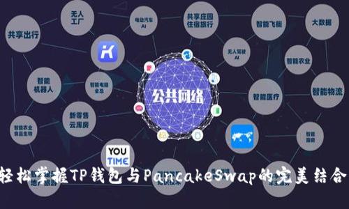 轻松掌握TP钱包与PancakeSwap的完美结合！