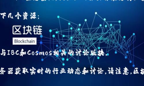 截至我的知识截止日期（2023年10月），有关IBC（跨链通信协议）和区块链的最新消息通常可以在行业新闻网站、官方公告和相关社交媒体平台上找到。

IBC是一个允许不同区块链之间进行通信的协议，主要应用于Cosmos生态系统。该协议的推出旨在支持区块链之间的互操作性，使得资产和数据能够跨不同链自由流动。

如果你想获取IBC或其他区块链技术的最新消息，建议访问以下几个资源：

1. **官方博客和公告**：比如Cosmos官网和其官方推特。
2. **行业新闻网站**：如CoinDesk、CoinTelegraph等。
3. **社区论坛和社交媒体**：如Reddit、Twitter等，特别关注与IBC和Cosmos相关的讨论版块。

你也可以通过区块链相关的 Telegram 群组或 Discord 服务器获取实时的行业动态和讨论。请注意，区块链行业变化迅速，保持对最新消息的关注是非常必要的。