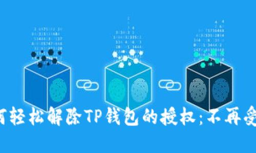 如何轻松解除TP钱包的授权：不再受限！