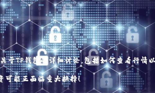 在这里，我将为您提供一个关于TP钱包的详细讨论，包括如何查看行情以及解决不动的问题的方案。

 TP钱包行情不动？你的投资可能正面临重大抉择！