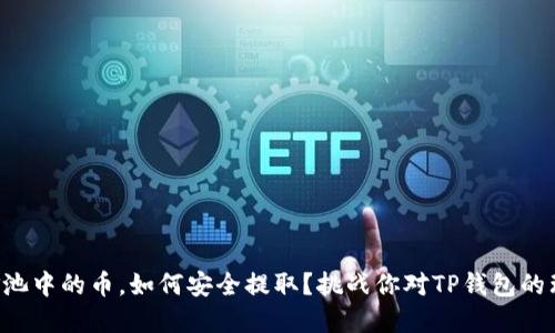 资金池中的币，如何安全提取？挑战你对TP钱包的理解！