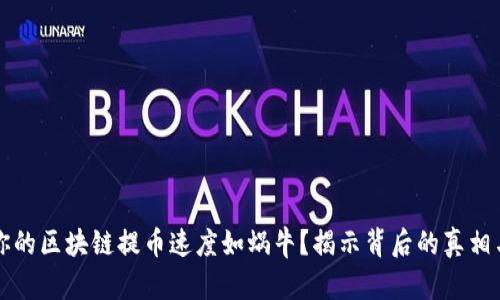 为何你的区块链提币速度如蜗牛？揭示背后的真相与挑战