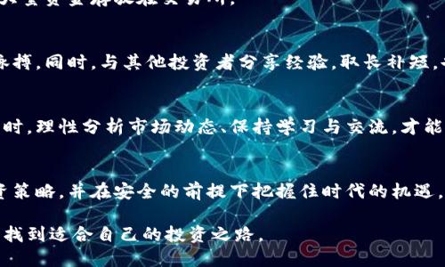 区块链数字币，投资机遇还是赌博陷阱？

区块链, 数字货币, 投资炒作/guanjianci

引言：区块链的崛起与数字货币的风潮
近年来，区块链技术与数字货币的快速发展引起了全球范围内的关注。从比特币首次问世，到以太坊、瑞波币等新兴数字资产不断涌现，似乎每一天都会传出关于数字货币价格飙升的新闻。然而，这一投资领域的运作机制和潜在风险却常常让人感到无所适从。在这个充满机遇与挑战的时代，如何聪明地炒作数字币并获得丰厚回报，值得我们深入探讨。

区块链的基本概念：揭秘其运作原理
在理解数字货币的炒作之前，首先需要澄清区块链的基本概念。简单来说，区块链是一种去中心化的分布式账本技术。它通过加密方式将数据保存在多个节点中，使得任何人都无法通过单一地点篡改数据。这种透明性和安全性使得区块链不仅被用于金融领域，也逐渐渗透到医疗、物流等多个行业。

数字货币的种类：从比特币到山寨币
数字货币的种类繁多，除了最为知名的比特币（Bitcoin），还有以太坊（Ethereum）、莱特币（Litecoin）、瑞波币（Ripple）等被广泛接受的加密货币。此外，市场上还有大量所谓的“山寨币”，这些币种的价值波动性极大，给高风险投资者带来了巨大的炒作空间。

炒币的机会：如何捕捉市场动态
炒币需要的不仅是对市场的敏锐洞察力，更需要对技术分析和基本面分析的深刻理解。了解行情变化、掌握交易策略，通过图表分析、技术指标的应用等来预测价格走势，可以为投资者提供更具科学依据的决策支持。

风险管理：炒币中的隐秘陷阱
即使能够在数字货币的世界中实现盈利，也绝不能忽视潜在的风险。价格波动剧烈、市场操纵、技术漏洞等都是投资者需要时刻警惕的因素。合理的风险管理策略，如设置止损点和合理配置资产，是降低投资风险的有效方式。同时，投资者还应保持理性心态，避免因跟风而造成重大损失。

心理战与市场情绪：炒币必须掌握的软技能
数字货币市场不仅是一场技术战，更是一场心理战。市场情绪极易受到各种因素影响，如新闻报道、政策变化、社交媒体的讨论等。投资者必须学会识别这些情绪波动对市场的影响，避免在市场极端情绪中做出错误的决策。

选择合适平台：安全与便利并重
在选择交易平台时，安全性与用户体验同样重要。应优先考虑知名度高、用户评价好的交易所。同时，使用数字货币钱包等安全措施保护资产安全，不要将大量资金存放在交易所。

学习与交流：构建良好的信息网络
为了更好地参与数字货币的投资，持续学习是必不可少的。加入相关社区、参加线上线下的交流活动、关注行业动态等，都能帮助投资者更好地把握市场脉搏。同时，与其他投资者分享经验，取长补短，也能提高自身的投资能力。

结语：在波动中寻找机会
区块链数字币的投资如同一场行走在刀尖上的冒险。虽然存在许多不确定性，但正是这种波动性为高风险、高回报的投资提供了可能性。在承担风险的同时，理性分析市场动态、保持学习与交流，才能够在这场博弈中立于不败之地。

展望未来：技术发展与投资者的机遇
随着区块链技术的成熟与应用范围的扩大，未来的数字货币市场将会更加多元化和规范化。投资者应关注技术创新、政策动向、市场趋势等，灵活调整投资策略，并在安全的前提下把握住时代的机遇。无论市场如何变迁，从容应对是每一位投资者应培养的能力。 

通过对数字货币市场的深入了解，我们能够更好地把握投资机会，减少得失之间的徘徊。希望无论是新手还是资深投资者，都能在这个充满挑战的领域中找到适合自己的投资之路。