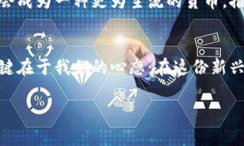 区块链与比特币：揭开数字货币未来的秘密

区块链, 比特币, 数字货币/guanjianci

数字货币的崛起：引发的浪潮与挑战
在过去的十年里，数字货币逐渐在全球各个角落崭露头角，而比特币作为其中的先锋，带来了无数的机遇与挑战。尽管比特币在技术、价值和市场运作的不同方面都经历了起伏，但它始终保持着广泛的关注度。人们对其背后的区块链技术不断探索，期望能解锁更多的可能性。

区块链技术的核心价值
区块链作为比特币的底层技术，以其去中心化、不可篡改与透明性赢得了各行业的青睐。它的以太坊、链链（Chain）等多种应用，正在逐步改变我们对金融、医疗、供应链等领域的传统认知。通过区块链，交易的验证和记录变得更加安全可靠，许多不依赖中介的场景也应运而生。

比特币的价格波动与投资心态
比特币的价格波动无疑是一场投资者心理的过山车。有时它的周涨幅会令人兴奋，而有时的迅速下跌又让人汗颜。投资者的心态常常在狂热与恐慌中转变。怎么样才能懂得在这个变化莫测的市场中，找到适合自己的投资策略？关于比特币投资，理性和情感如何平衡，就成了一项极大的挑战。

技术革新与行业进步
进入2023年，区块链技术的不断发展让比特币和其它加密货币的使用场景变得更加丰富。稳定币的出现，则为用户提供了比特币及其他数字货币与法币之间的更好桥梁。此外，NFT（非同质化代币）也在艺术、音乐等领域席卷而来，进一步拓展了区块链的应用空间。

政策与监管的影响
与这些技术和投资机会并行的，是在全球范围内对数字货币的政策与监管问题。各国政府对比特币和区块链的法规态度差异明显，从完全放松到强力封锁，影响着整个市场的氛围。应对这些政策变动，投资者们必须保持敏感，灵活调整自己的计划。

未来展望：比特币或将走向何方？
随着越来越多的企业开始接受比特币作为支付手段，越来越多的投资者对其抱有希望，特别是在年轻一代中。未来，比特币有可能会成为一种更为主流的货币，推动一个更加去中心化的经济体系。然而，只有在技术的进步和政策的成熟下，我们才能真正看到比特币的潜能。

结语：不断寻求机遇与挑战
在探索区块链与比特币的过程中，每个人都将面对机遇与挑战的交织。这一领域的未来是充满可能的，同时也充满了不确定性。关键在于我们的心态：在这份新兴领域中，寻找到属于自己的立足点，抓住那一闪而逝的机会，才能在数字货币的海洋中，乘风破浪。

希望以上内容能够给你提供关于区块链和比特币的最新资讯与思考。如有进一步的问题或者想要讨论的内容，请随时告诉我。