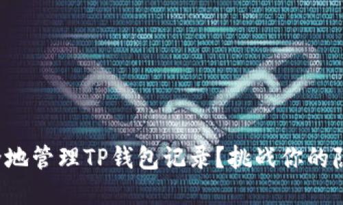 如何安全地管理TP钱包记录？挑战你的隐私意识！