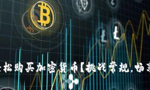 如何用TP钱包轻松购买加密货币？挑战常规，畅享数字资产未来！