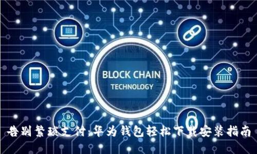 告别繁琐支付：华为钱包轻松下载安装指南