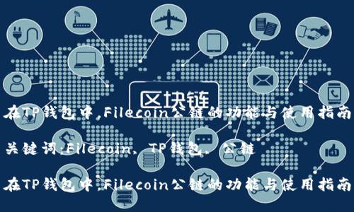 在TP钱包中，Filecoin公链的功能与使用指南

关键词：Filecoin, TP钱包, 公链

在TP钱包中，Filecoin公链的功能与使用指南