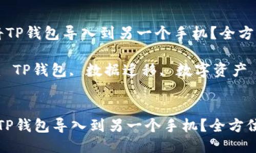  如何将TP钱包导入到另一个手机？全方位指南！

关键词： TP钱包, 数据迁移, 数字资产

```xml
如何将TP钱包导入到另一个手机？全方位指南！