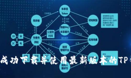 如何成功下载并使用最新版本的TP钱包？