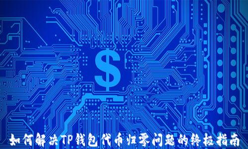 
如何解决TP钱包代币归零问题的终极指南