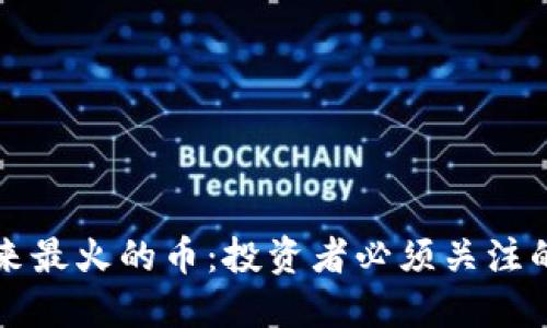 区块链未来最火的币：投资者必须关注的潜力币种