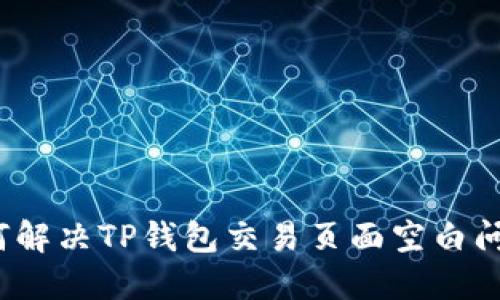 如何解决TP钱包交易页面空白问题？