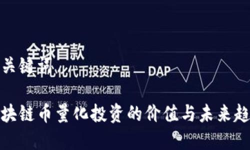 和关键词

区块链币量化投资的价值与未来趋势