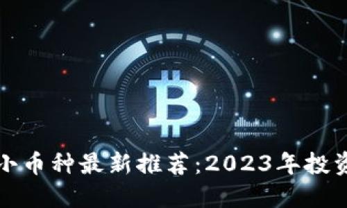 区块链小币种最新推荐：2023年投资新机遇
