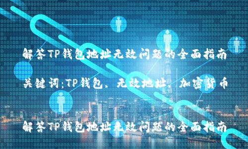 解答TP钱包地址无效问题的全面指南

关键词：TP钱包, 无效地址, 加密货币


解答TP钱包地址无效问题的全面指南