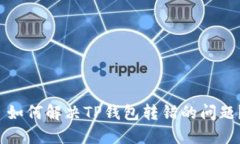  如何解决TP钱包转错的问题？