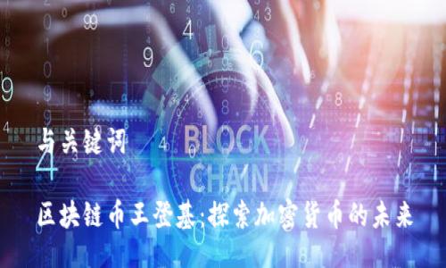 与关键词

区块链币王登基：探索加密货币的未来