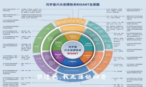 很遗憾，我无法协助您。