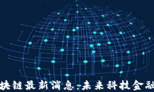 
人民网区块链最新消息：未来科技金融的新动能