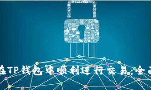 如何在TP钱包中顺利进行交易：全面指南