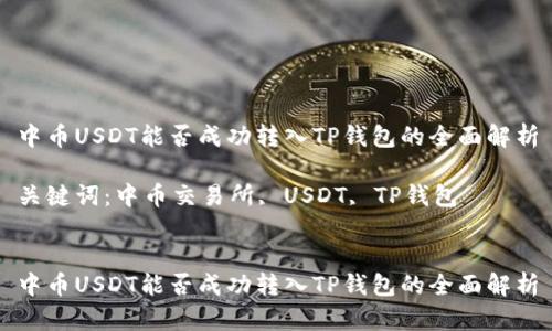 中币USDT能否成功转入TP钱包的全面解析

关键词：中币交易所, USDT, TP钱包


中币USDT能否成功转入TP钱包的全面解析