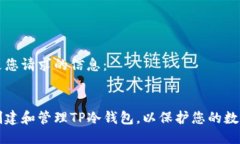 以下是您请求的信息：如何创建和管理TP冷钱包，