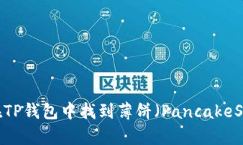 如何在TP钱包中找到薄饼（PancakeSwap）?