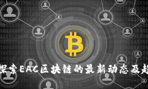 : 探索EAC区块链的最新动态及趋势